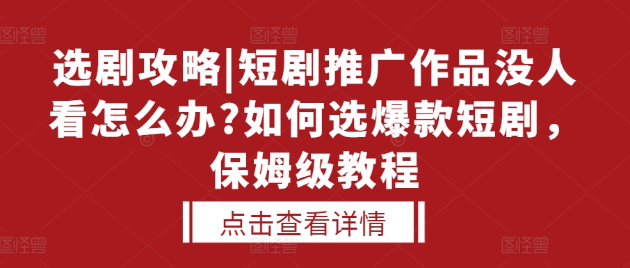 选剧攻略|短剧推广作品没人看怎么办?如何选爆款短剧，保姆级教程-同心网创