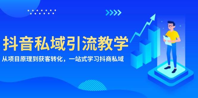 抖音私域引流教学：从项目原理到获客转化，一站式学习抖商私域-同心网创