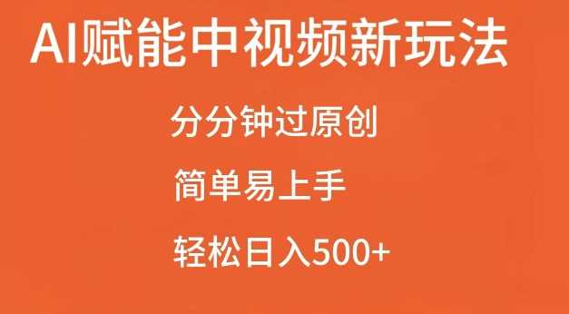 AI赋能中视频最新玩法，分分钟过原创，简单易上手，轻松日入500+【揭秘】-同心网创