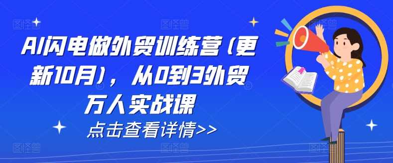 AI闪电做外贸训练营(更新11月)，从0到3外贸万人实战课-同心网创