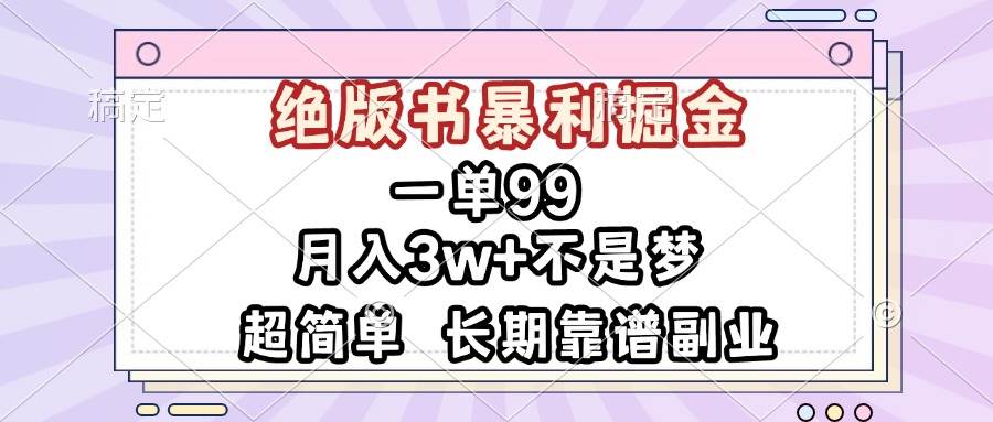 （13493期）一单99，绝版书暴利掘金，超简单，月入3w+不是梦，长期靠谱副业-404网创