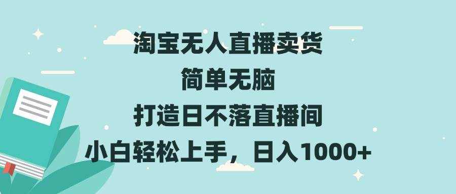 （13502期）淘宝无人直播卖货 简单无脑 打造日不落直播间 小白轻松上手，日入1000+-同心网创