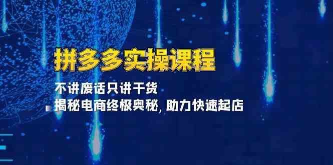 拼多多实操课程：不讲废话只讲干货, 揭秘电商终极奥秘,助力快速起店-404网创