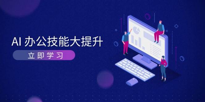 AI办公技能大提升，学习AI绘画、视频生成，让工作变得更高效、更轻松-404网创