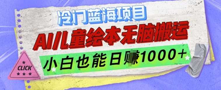 冷门蓝海项目，AI制作儿童绘本无脑搬运，小白也能日入1k【揭秘】-404网创