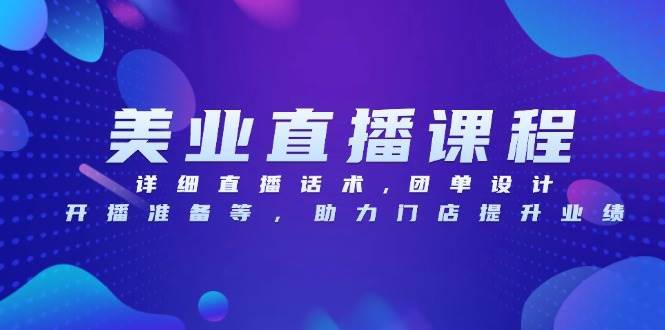 （13627期）美业直播课程，详细直播话术,团单设计,开播准备等，助力门店提升业绩-404网创