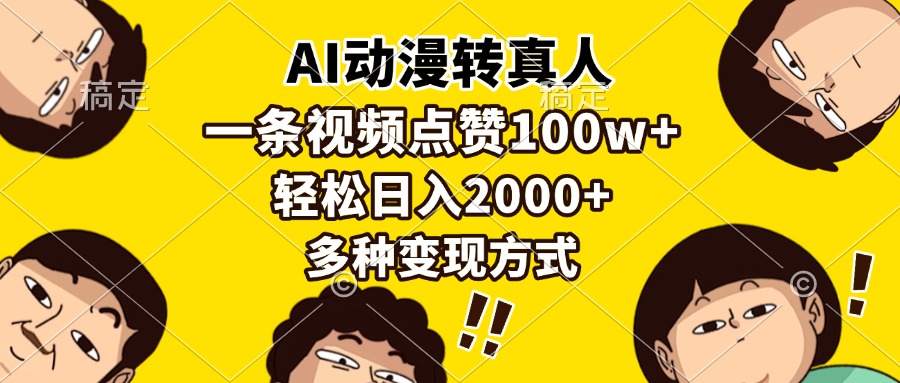 （13650期）AI动漫转真人，一条视频点赞100w+，日入2000+，多种变现方式-同心网创