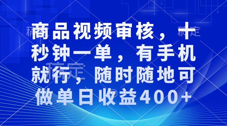 （13684期）商品视频审核，十秒钟一单，有手机就行，随时随地可做单日收益400+-404网创