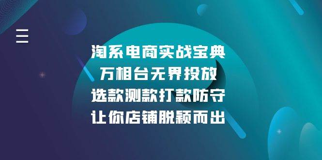 （13701期）淘系电商实战宝典：万相台无界投放，选款测款打款防守，让你店铺脱颖而出-同心网创