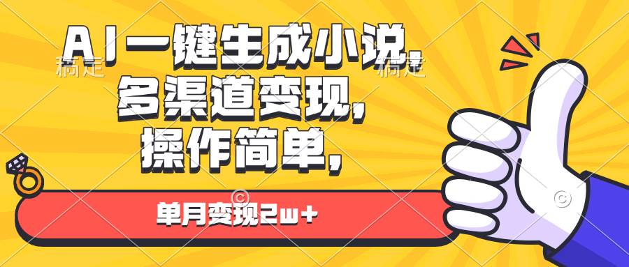 （13707期）AI一键生成小说，多渠道变现， 操作简单，单月变现2w+-同心网创