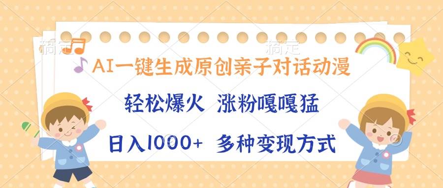 （13705期）AI一键生成原创亲子对话动漫，单条视频播放破千万 ，日入1000+，多种变…-404网创