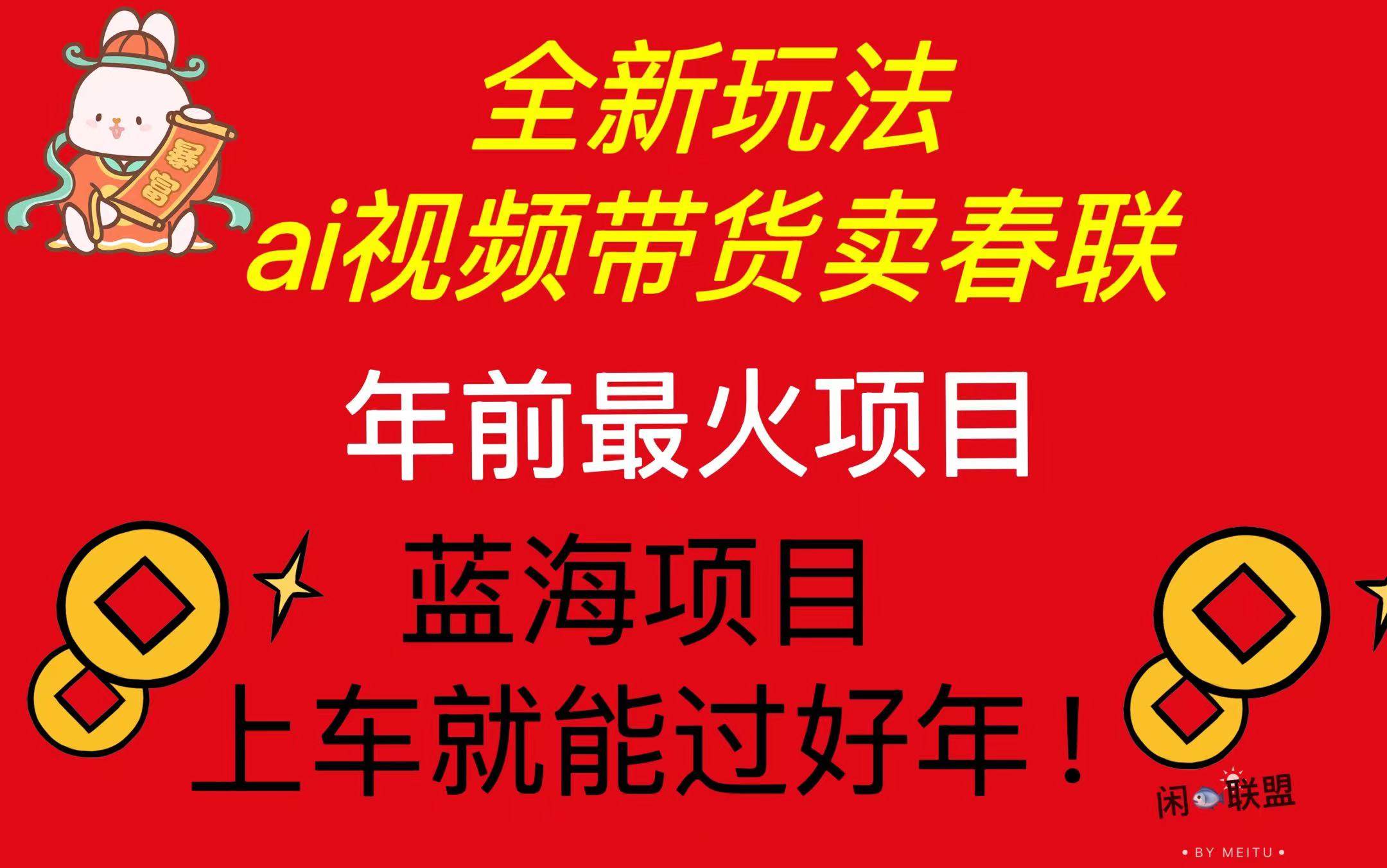 （13726期）Ai视频带货卖春联全新简单无脑玩法，年前最火爆项目，爆单过好年-404网创