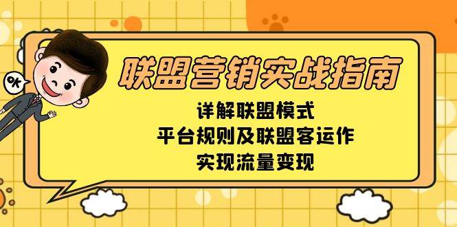 （13735期）联盟营销实战指南，详解联盟模式、平台规则及联盟客运作，实现流量变现-404网创