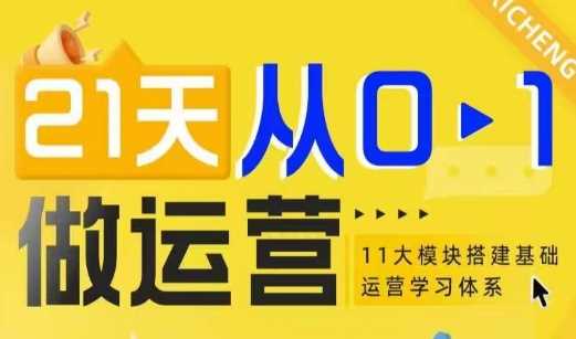 21天从0-1做运营，11大维度搭建基础运营学习体系-404网创