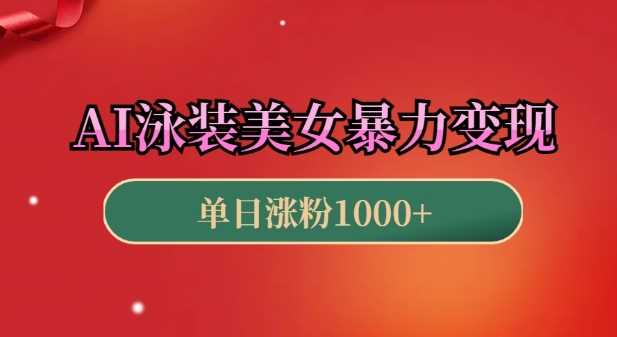 AI泳装美女暴力引流，小白3分钟一个原创视频，高效变现日入几张【揭秘】-404网创