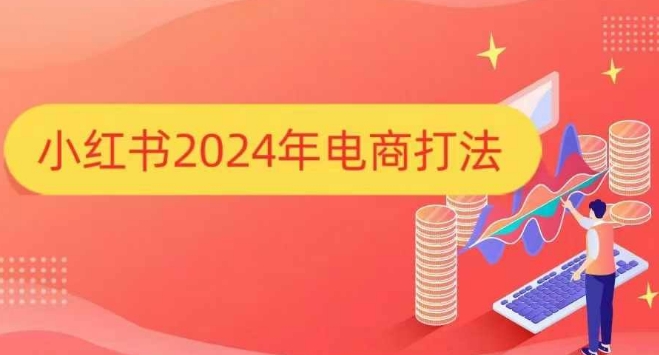 小红书2024年电商打法，手把手教你如何打爆小红书店铺-404网创