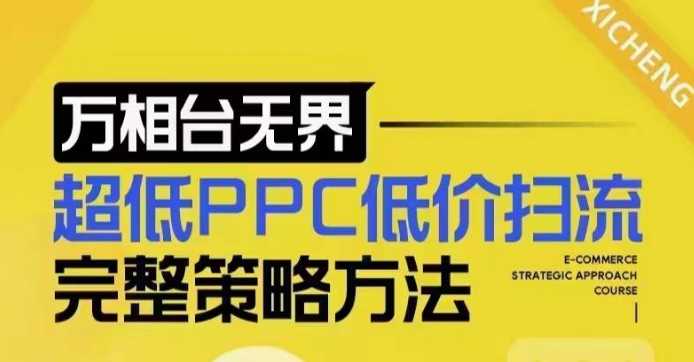 超低PPC低价扫流完整策略方法，最新低价扫流底层逻辑，万相台无界低价扫流实战流程方法-同心网创