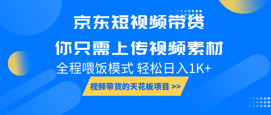 京东短视频带货， 你只需上传视频素材轻松日入1000+， 小白宝妈轻松上手-同心网创